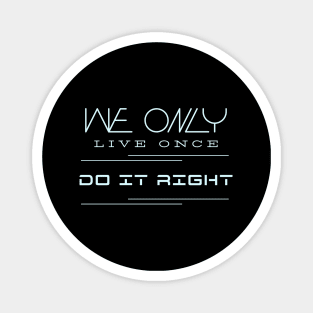 We Only Live Once Do It Right Quote Motivational Inspirational Magnet